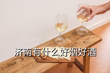 濟(jì)南有什么好煙好酒