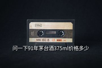 問(wèn)一下91年茅臺(tái)酒375ml價(jià)格多少
