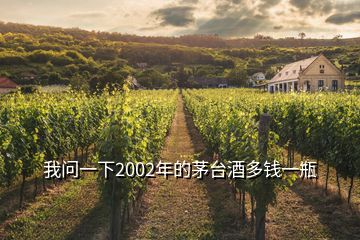 我問一下2002年的茅臺酒多錢一瓶