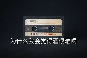 為什么我會(huì)覺得酒很難喝
