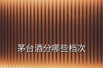 茅臺酒分哪些檔次