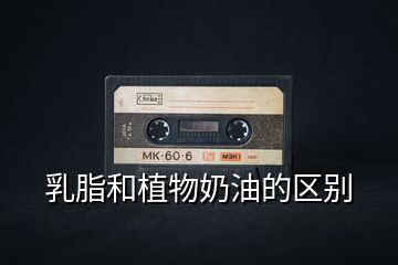 乳脂和植物奶油的區(qū)別