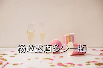 楊邀露酒多少一瓶
