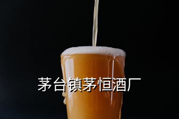茅臺(tái)鎮(zhèn)茅恒酒廠