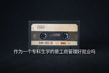 作為一個專科生學的是工商管理好就業(yè)嗎