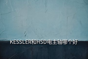KESSLER和HSD電主軸哪個(gè)好