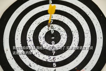我在拍拍賣(mài)認(rèn)證 我給買(mǎi)家認(rèn)證成功了 買(mǎi)家說(shuō)要退款 還說(shuō)這是騰訊的禁