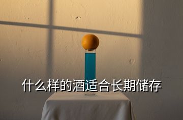 什么樣的酒適合長期儲存