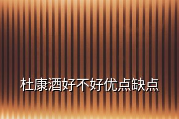 杜康酒好不好優(yōu)點(diǎn)缺點(diǎn)
