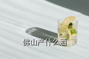 佛山產(chǎn)什么酒