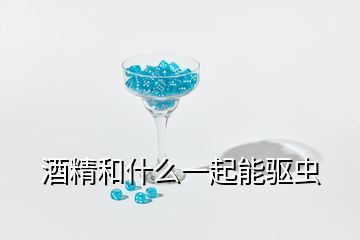 酒精和什么一起能驅(qū)蟲(chóng)