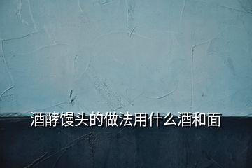 酒酵饅頭的做法用什么酒和面