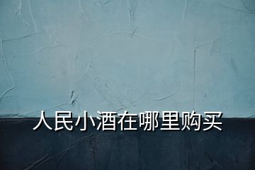 人民小酒在哪里購買