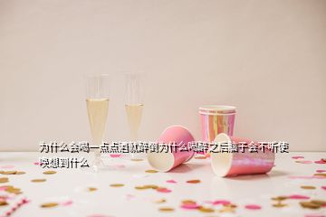 為什么會喝一點(diǎn)點(diǎn)酒就醉倒為什么喝醉之后腦子會不聽使喚想到什么
