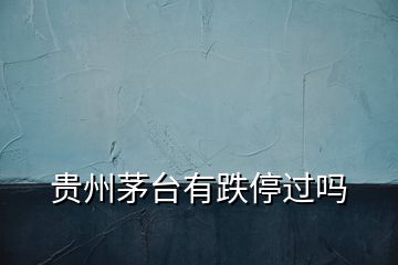 貴州茅臺(tái)有跌停過(guò)嗎