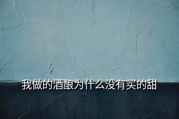 我做的酒釀為什么沒(méi)有買(mǎi)的甜