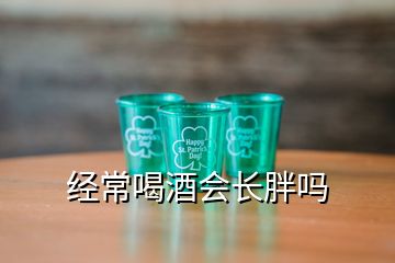 經(jīng)常喝酒會(huì)長(zhǎng)胖嗎