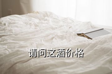 請(qǐng)問(wèn)這酒價(jià)格