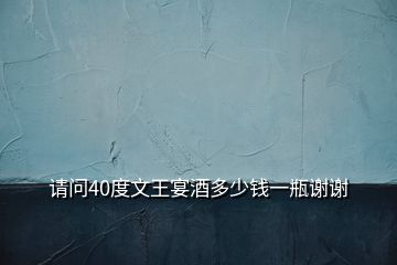 請(qǐng)問40度文王宴酒多少錢一瓶謝謝