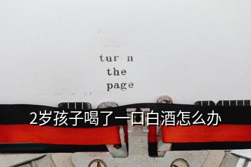 2歲孩子喝了一口白酒怎么辦