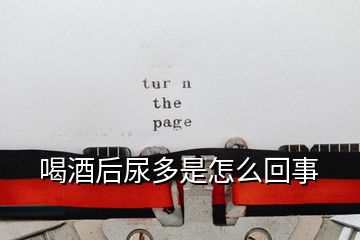 喝酒后尿多是怎么回事