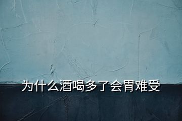 為什么酒喝多了會胃難受