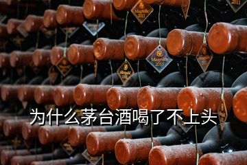 為什么茅臺酒喝了不上頭