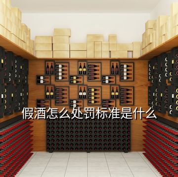 假酒怎么處罰標準是什么