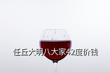任丘大明八大家42度價錢