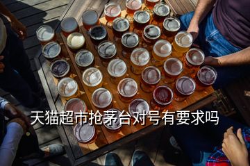 天貓超市搶茅臺對號有要求嗎
