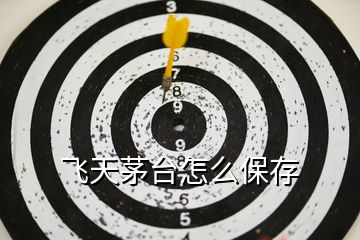 飛天茅臺怎么保存