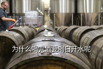 為什么喝完酒要喝白開(kāi)水呢