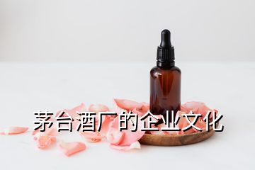 茅臺酒廠的企業(yè)文化