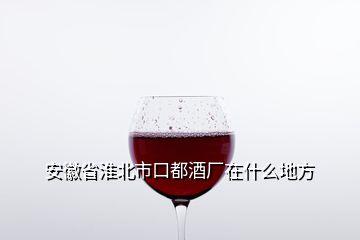 安徽省淮北市口都酒廠在什么地方