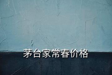 茅臺(tái)家常春價(jià)格