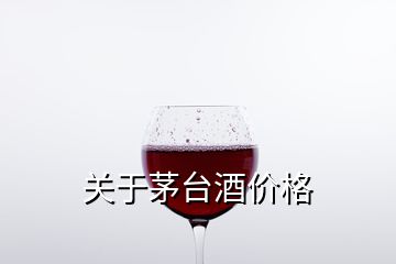 關(guān)于茅臺酒價(jià)格