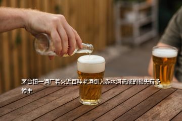 茅臺(tái)鎮(zhèn)一酒廠著火近百噸老酒倒入赤水河造成的損失有多慘重