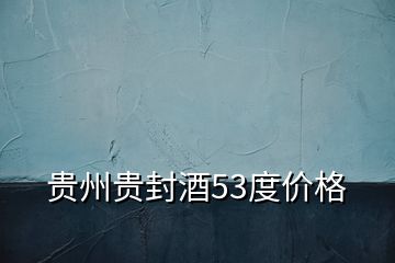 貴州貴封酒53度價格