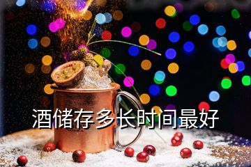 酒儲(chǔ)存多長(zhǎng)時(shí)間最好