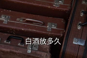 白酒放多久