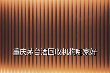 重慶茅臺酒回收機(jī)構(gòu)哪家好