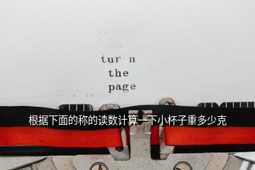 根據(jù)下面的稱的讀數(shù)計(jì)算一下小杯子重多少克
