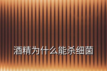 酒精為什么能殺細(xì)菌