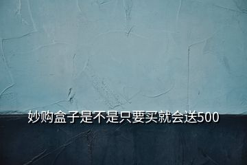 妙購盒子是不是只要買就會送500
