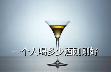 一個(gè)人喝多少酒剛剛好