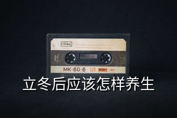 立冬后應該怎樣養(yǎng)生