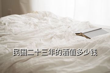 民國(guó)二十三年的酒值多少錢