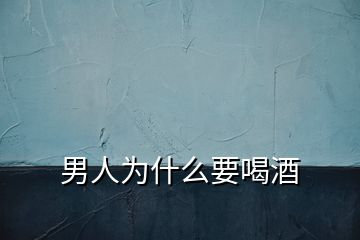 男人為什么要喝酒