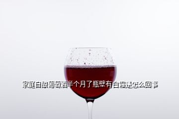 家庭自釀葡萄酒半個(gè)月了瓶壁有白霜是怎么回事