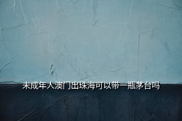 未成年人澳門出珠?？梢詭б黄棵┡_(tái)嗎